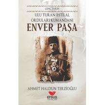 Ulu Turan İhtilal Orduları Komutanı: Enver Paşa - Genç Tarih - Ahmet Haldun Terzioğlu - Efsus
