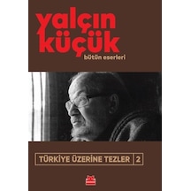 Türkiye Üzerine Tezler 2 - Bütün Eserleri - Yalçın Küçük - Kırmızı Kedi