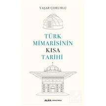 Türk Mimarisinin Kısa Tarihi - Yaşar Çoruhlu - Alfa Yayıncılık