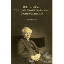 Bela Bartok'un Türk Halk Müziği Üzerine Çalışmaları - Dursun Ayan - Kitabevi Yayınları