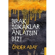 Bırak Sokaklar Anlatsın Bizi - Önder Abay - Destek Yayınları