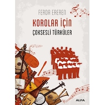 Korolar için Çok Sesli Türküler - Ferda Ereren - Alfa Yayıncılık Korolar için Çok Sesli Türküler - Ferda Ereren - Alfa Yayıncılık