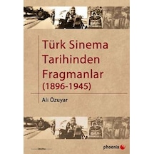 Türk Sinema Tarihinden Fragmanlar 1896-1945 - Ali Özuyar - Phoenix