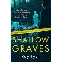 Shallow Graves: My Life As A Forensic Scientist On Britain's Biggest Cases