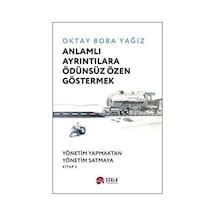 Anlamlı Ayrıntılara Ödünsüz Özen Göstermek: Yönetim Yapmaktan Yönetim Satmaya  - Kitap 2  - Oktay Bora Yağız  - Scala Yayıncılık