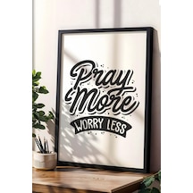 Pray More Worry Less Çerçeveli Tablo - Daha Fazla Dua Et Daha Az Endişelen Motivasyon Poster Tablo