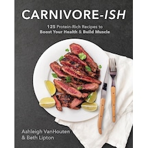 Carnivore-ish: 125 Protein-rich Recipes To Boost Your Health And Build Muscle