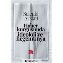 Haber Kurgusunda İdeoloji ve Hegemonya - Selçuk Arslan - Toplumsal Kitap