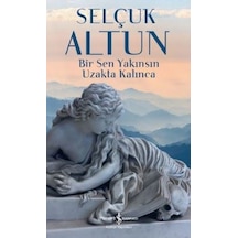 Bir Sen Yakınsın Uzakta Kalınca - Selçuk Altun - İş Bankası Kültür Yayınları