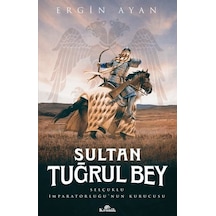 Sultan Tuğrul Bey - Selçuklu İmparatorluğunun Kurucusu - Ergin Ayan - Kronik Kitap