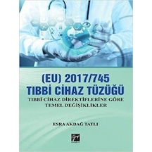 2017-745 Tıbbi Cihaz Tüzüğü: Tıbbi Cihaz Direktiflerine Göre Temel Değişiklikler - Esra Akdağ Tatlı - Gazi Kitabevi