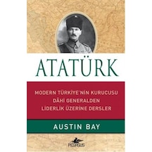 Atatürk - Modern Türkiye'nin Kurucusu Dahi Generalden Liderlik Üzerine Dersler - Austin Bay - Pegasus