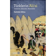 Türklerin Hz. Alisi: Destanlar - Efsaneler - Menkıbeler - Sadullah Gülten - Yeditepe Yayınevi