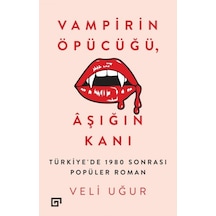 Vampirin Öpücüğü-Aşığın Kanı - Veli Uğur - Koç Üniversitesi Yayınları