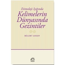 Kelimelerin Dünyasında Gezintiler - Etimoloji Işığında - Bülent Aksoy - İletişim Yayınları
