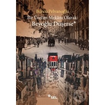 Bir Üretim Mekanı Olarak: Beyoğlu Düşerse - Burcu Pelvanoğlu - Sel Yayıncılık
