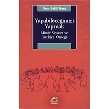 Yapabileceğimizi Yapmak-Minör Siyaset ve Türkiye Örneği - Onur Eylül Kara - İletişim Yayınları