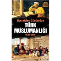 Geçmişten Günümüze Türk Müslümanlığı / Dr. Ali Güler 9786257468589