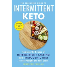 The Beginner's Guide To Intermittent Keto: Combine The Powers Of Intermittent Fasting With A Ketogenic Diet To Lose Weight And Feel Great