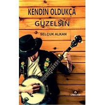 Kendin Oldukça Güzelsin - Selçuk Alkan - Çırağan Kitap