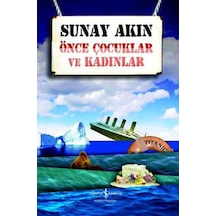 Önce Çocuklar ve Kadınlar - Sunay Akın - İş Bankası Kültür Yayınları