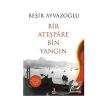 Bir Ateşpare Bin Yangın - Beşir Ayvazoğlu - Kapı Yayınları
