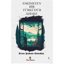 Eskimeyen Bir Türküdür Adımız / Eren Şaban Gündüz