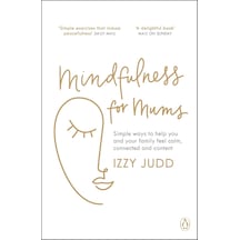 Mindfulness For Mums: Simple Ways To Help You And Your Family Feel Calm, Connected And Content