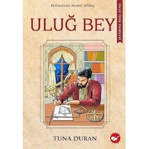Uluğ Bey - Ünlü Türk Dahileri - Tuna Duran - Beyaz Balina Yayınları