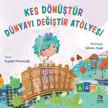 Kes Dönüştür Dünyayı Değiştir Atölyesi - Ayşegül Kahvecioğlu - İthaki Çocuk