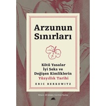 Arzunun Sınırları: Kötü Yasalar - İyi Seks ve Değişen Kimliklerin Yüzyıllık Tarihi - Eric BerkowitzKitap