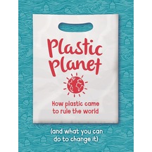 Plastic Planet: How Plastic Came To Rule The World And What You Can Do To Change It