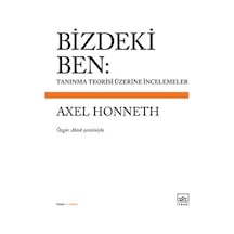 Bizdeki Ben: Tanınma Teorisi Üzerine İncelemeler - Axel Honneth - İthaki Yayınları