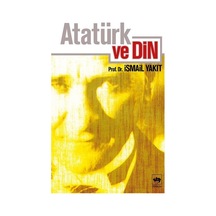Atatürk ve Din - İsmail Yakıt - Ötüken Neşriyat
