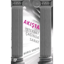 Akışta-İnternet Çağında Sanat - Boris Groys - Koç Üniversitesi Yayınları