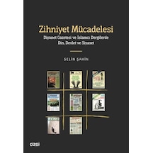 Zihniyet Mücadelesi - Diyanet Gazetesi ve İslamcı Dergilerde Din Devlet ve Siyaset - Selin Şahin - Çizgi Kitabevi