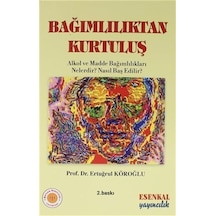 Bağımlılıktan Kurtuluş - Psikiyatri Başvuru Kitapları - Ertuğrul Köroğlu - Esenkal Yayıncılık