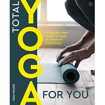 Total Yoga For You: A Step-by-step Guide To Yoga At Home For Everybody