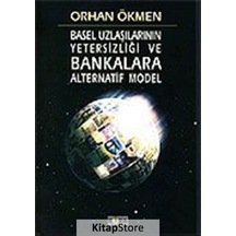 Basel Uzlaşılarının Yetersizliği ve Bankalara Alternatif Model - Orhan Ökmen - Kora Yayın