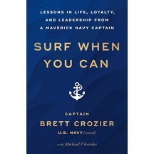 Surf When You Can: Lessons İn Life, Loyalty, And Leadership From A Maverick Navy Captain
