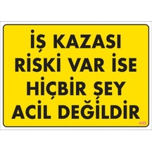 SÖNSAN UYARI LEVHALARI ''İŞ KAZASI RİSKİ VAR İSE HİBİRŞEY ACİL DEĞİLDİR'' PVC 25*35