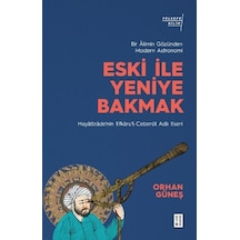 Eski ile Yeniye Bakmak: Bir Alimin Gözünden Modern Astronomi - Orhan Güneş - Ketebe