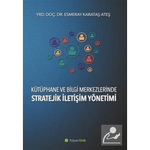 Kütüphane ve Bilgi Merkezlerinde Stratejik İletişim Yönetimi - Esmeray Karataş Ateş - Hiperlink