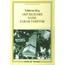AKP İşçilere Nasıl Zarar Veriyor - Yıldırım Koç - Kaynak Yayınları