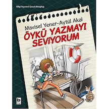 Öykü Yazmayı Seviyorum - Aytül Akal -  Mavisel Yener - Bilgi Yayınevi
