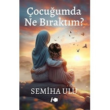 Çocuğumda Ne Bıraktım / Semiha Ulu