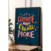 Consume Less Create More Çerçeveli Tablo - Dekoratif Çerçeveli Motivasyon Poster Tablo