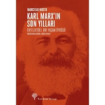 Karl Marx'In Son Yılları: Entelektüel Bir Yaşam Öyküsü