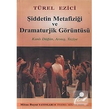 Şiddetin Metafiziği ve Dramaturjik Görüntüsü - Türel Ezici - Mitos Boyut Yayınları