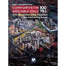 Cumhuriyetin Göçlerle Dolu 100 Yılı - 100 Başlıkta Göç Yazıları - İlhan Tekeli'nin Giriş Yazısıyla- Cem Yayınevi